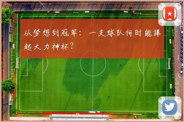 从梦想到冠军：一支球队何时能捧起大力神杯？